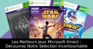 Les Meilleurs Jeux Microsoft Kinect : Découvrez Notre Sélection Incontournable