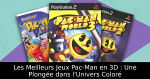 Les Meilleurs Jeux Pac-Man en 3D : Une Plongée dans l'Univers Coloré
