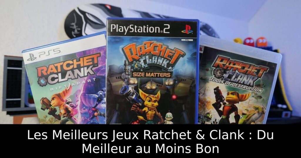 Les Meilleurs Jeux Ratchet & Clank : Du Meilleur au Moins Bon