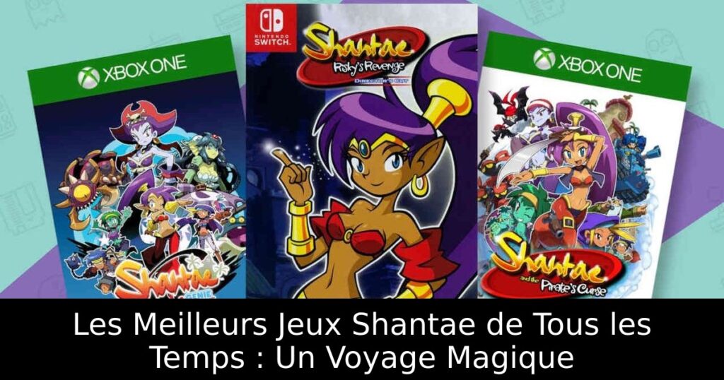 Les Meilleurs Jeux Shantae de Tous les Temps : Un Voyage Magique