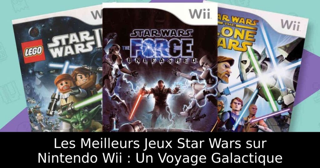 Les Meilleurs Jeux Star Wars sur Nintendo Wii : Un Voyage Galactique