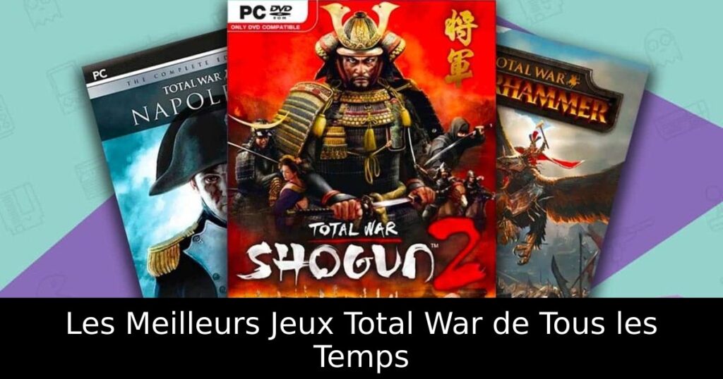 Les Meilleurs Jeux Total War de Tous les Temps