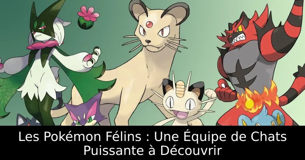 Les Pokémon Félins : Une Équipe de Chats Puissante à Découvrir