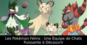 Les Pokémon Félins : Une Équipe de Chats Puissante à Découvrir