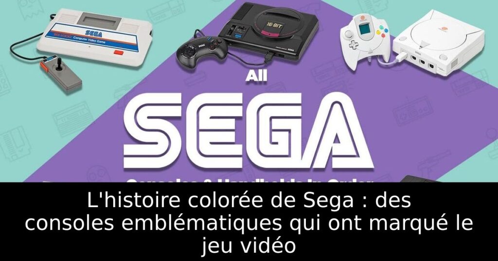 L'histoire colorée de Sega : des consoles emblématiques qui ont marqué le jeu vidéo