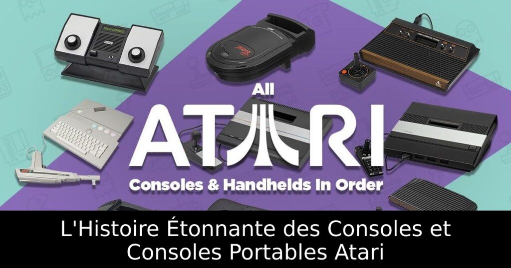 L'Histoire Étonnante des Consoles et Consoles Portables Atari