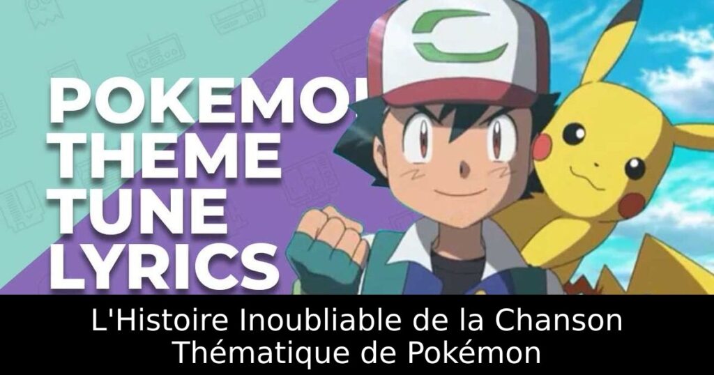 L'Histoire Inoubliable de la Chanson Thématique de Pokémon