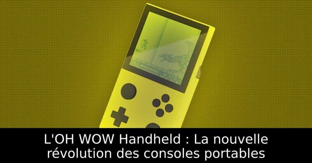 L'OH WOW Handheld : La nouvelle révolution des consoles portables