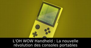 L'OH WOW Handheld : La nouvelle révolution des consoles portables