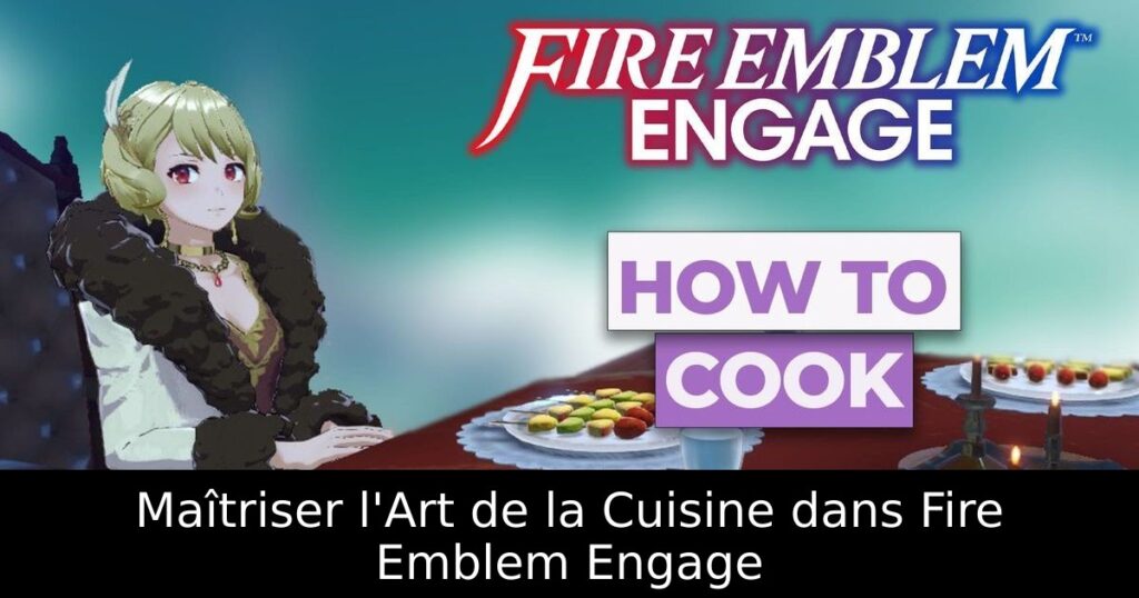 Maîtriser l'Art de la Cuisine dans Fire Emblem Engage