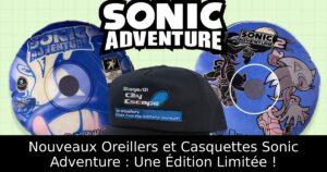Nouveaux Oreillers et Casquettes Sonic Adventure : Une Édition Limitée !