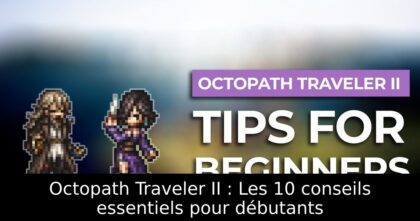 Octopath Traveler II : Les 10 conseils essentiels pour débutants
