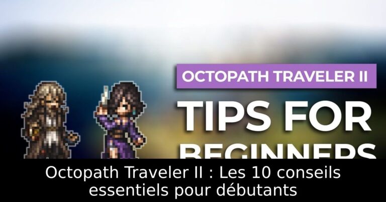 Octopath Traveler II : Les 10 conseils essentiels pour débutants