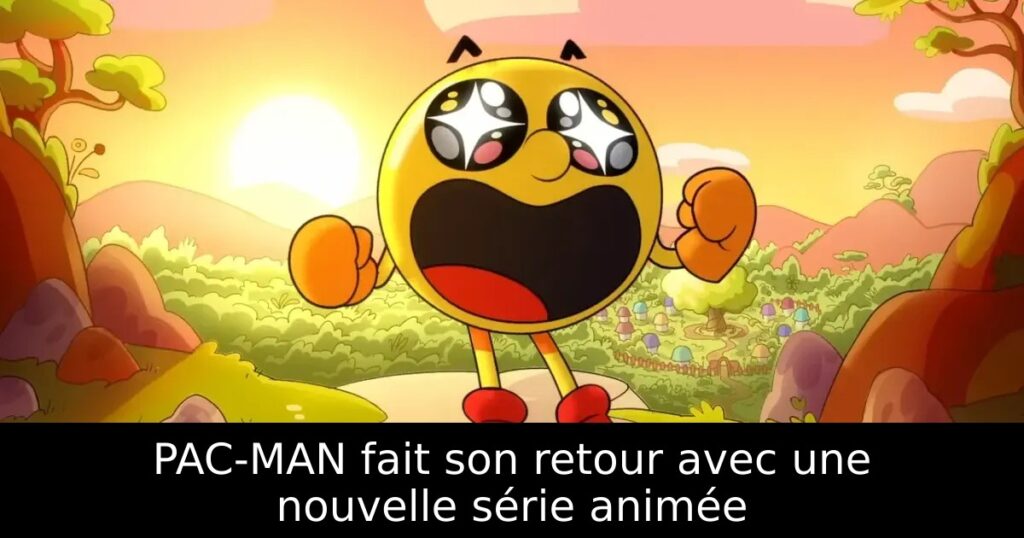 PAC-MAN fait son retour avec une nouvelle série animée