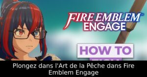 Plongez dans l'Art de la Pêche dans Fire Emblem Engage