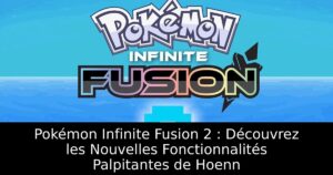 Pokémon Infinite Fusion 2 : Découvrez les Nouvelles Fonctionnalités Palpitantes de Hoenn