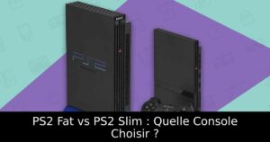 PS2 Fat vs PS2 Slim : Quelle Console Choisir ?