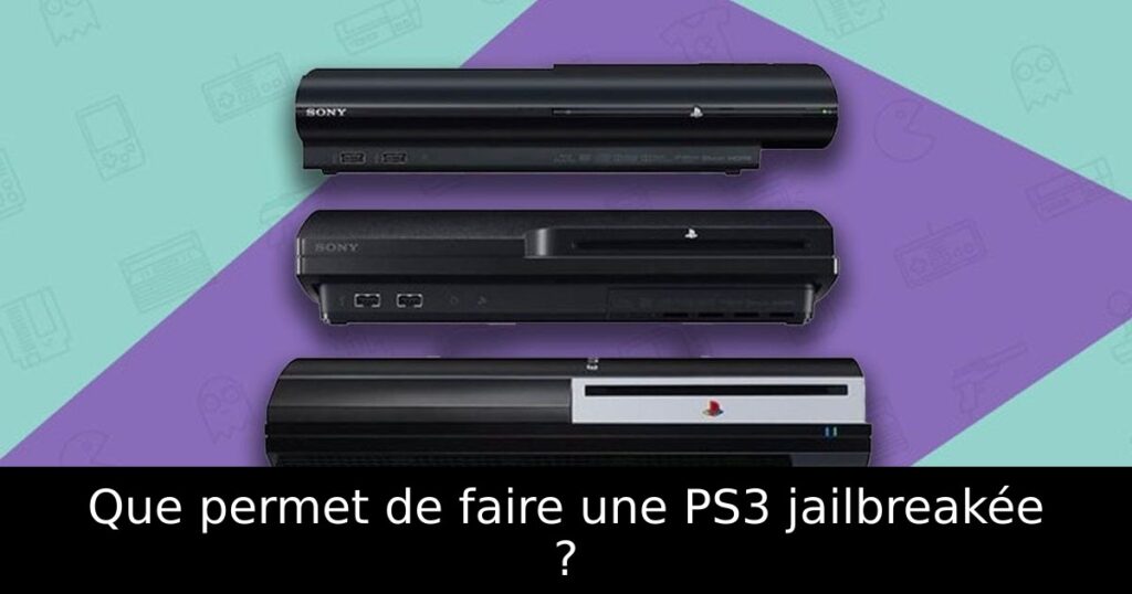 Que permet de faire une PS3 jailbreakée ?