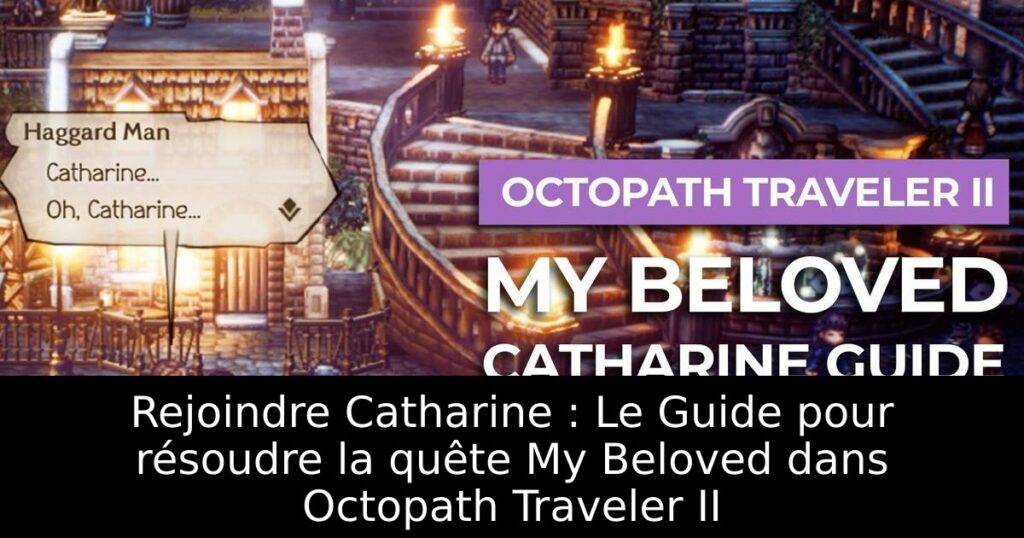 Rejoindre Catharine : Le Guide pour résoudre la quête My Beloved dans Octopath Traveler II