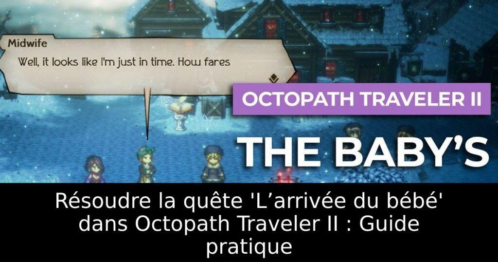 Résoudre la quête 'L’arrivée du bébé' dans Octopath Traveler II : Guide pratique