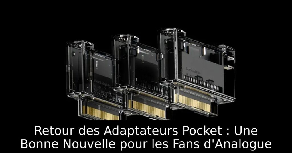 Retour des Adaptateurs Pocket : Une Bonne Nouvelle pour les Fans d'Analogue