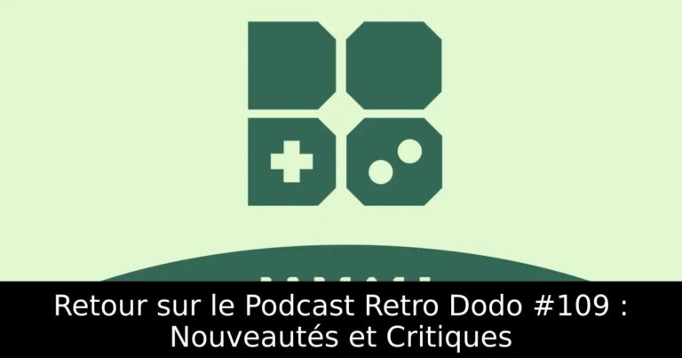 Retour sur le Podcast Retro Dodo #109 : Nouveautés et Critiques