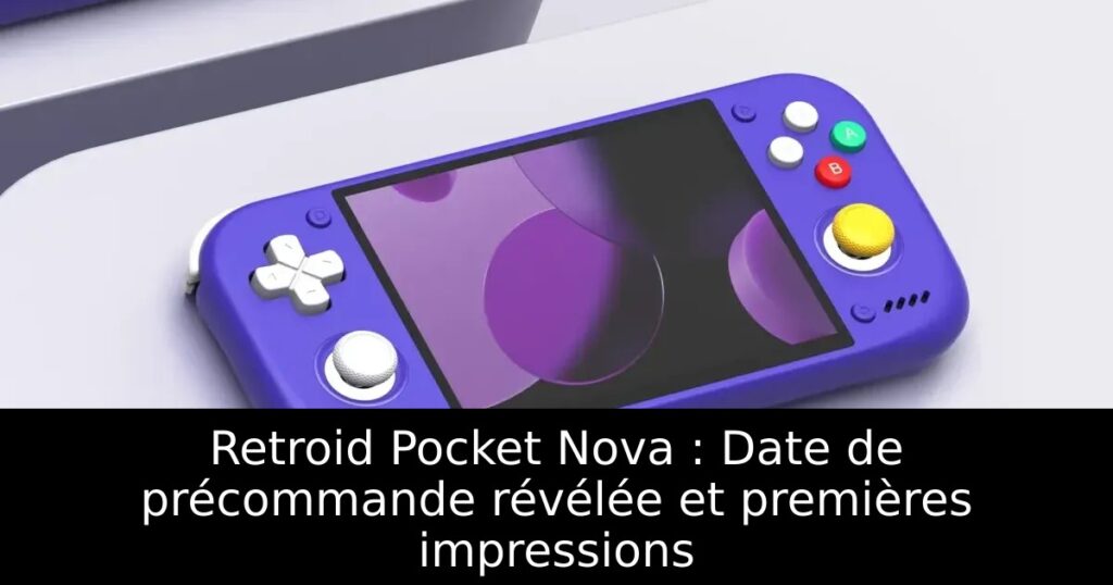 Retroid Pocket Nova : Date de précommande révélée et premières impressions