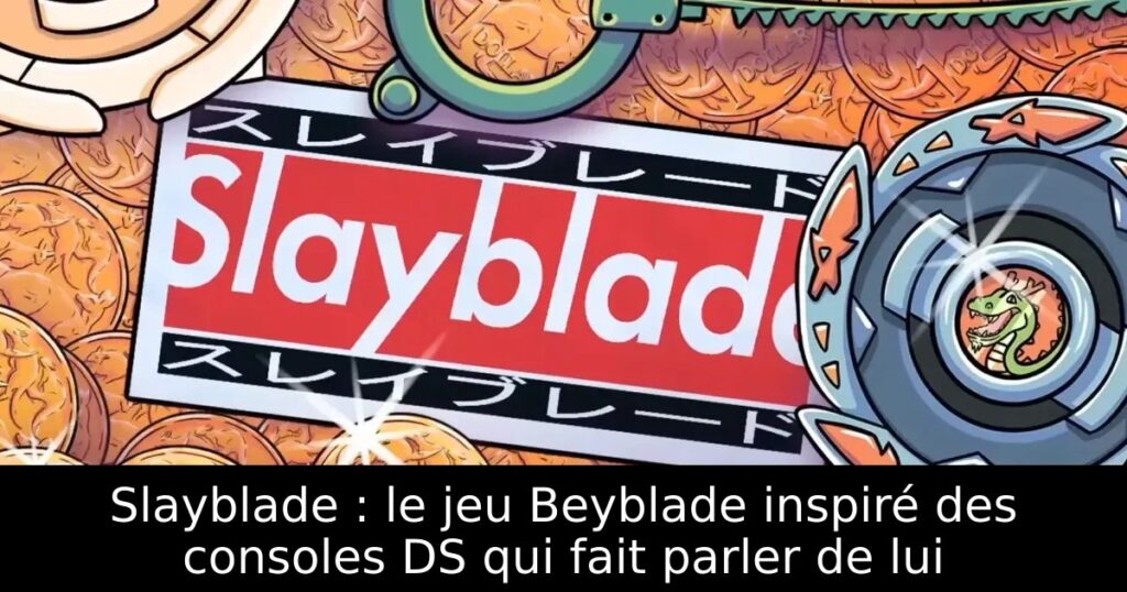 Slayblade : le jeu Beyblade inspiré des consoles DS qui fait parler de lui