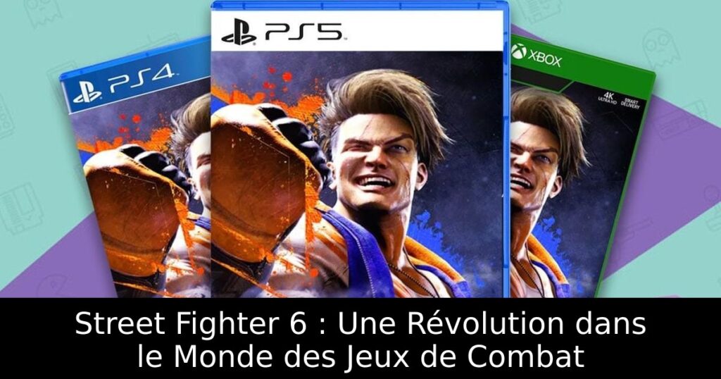 Street Fighter 6 : Une Révolution dans le Monde des Jeux de Combat