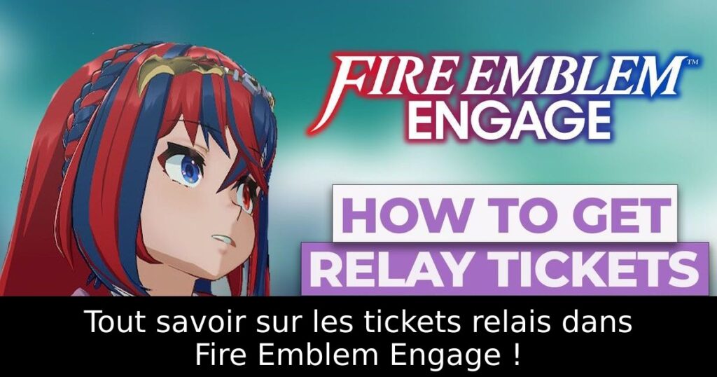 Tout savoir sur les tickets relais dans Fire Emblem Engage !