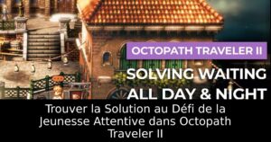 Trouver la Solution au Défi de la Jeunesse Attentive dans Octopath Traveler II