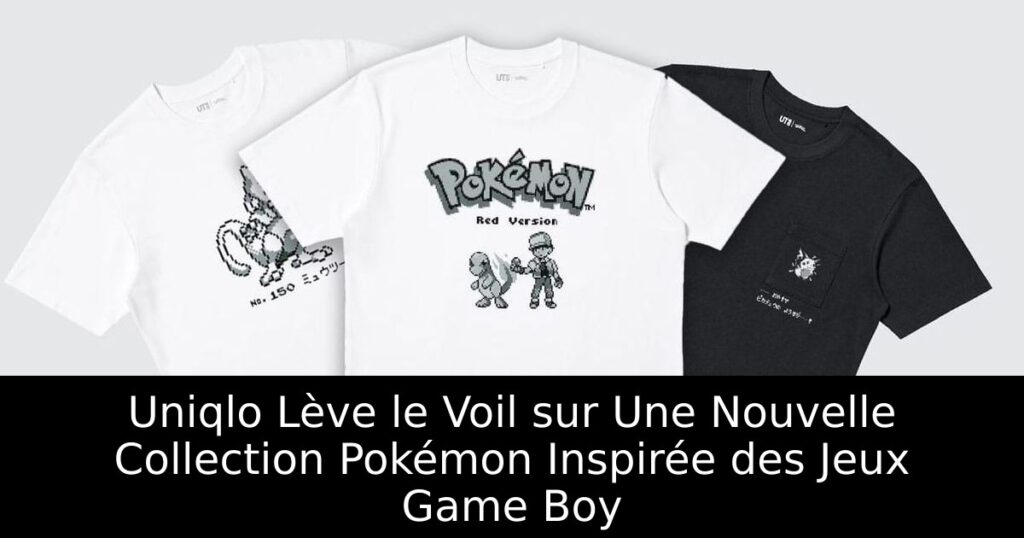 Uniqlo Lève le Voil sur Une Nouvelle Collection Pokémon Inspirée des Jeux Game Boy