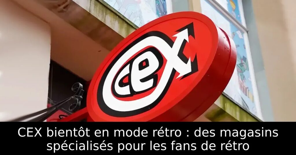 CEX bientôt en mode rétro : des magasins spécialisés pour les fans de rétro