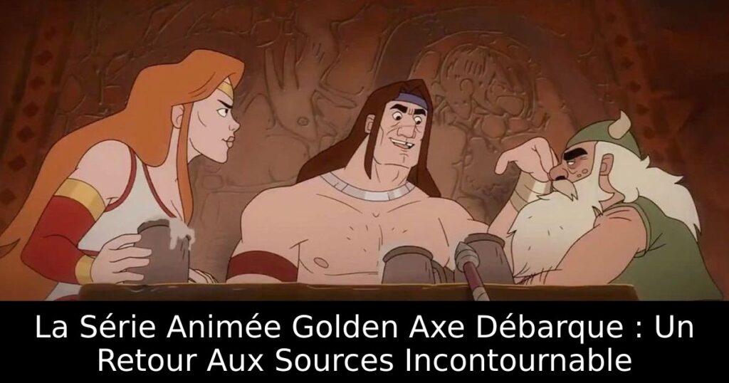 La Série Animée Golden Axe Débarque : Un Retour Aux Sources Incontournable