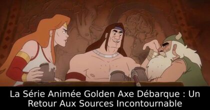 La Série Animée Golden Axe Débarque : Un Retour Aux Sources Incontournable