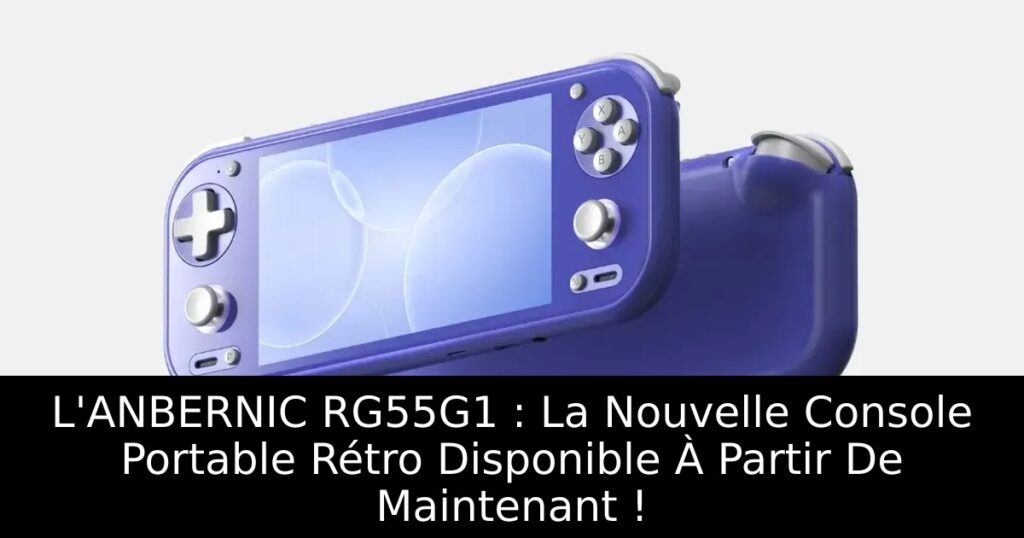 L'ANBERNIC RG55G1 : La Nouvelle Console Portable Rétro Disponible À Partir De Maintenant !