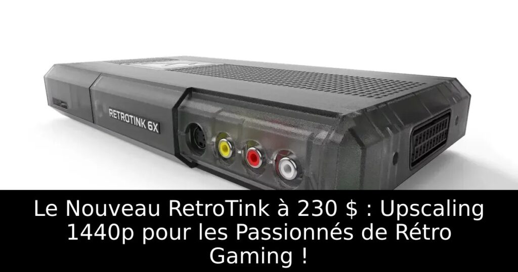 Le Nouveau RetroTink à 230 $ : Upscaling 1440p pour les Passionnés de Rétro Gaming !