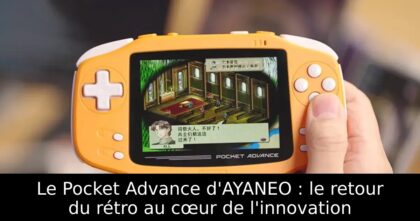 Le Pocket Advance d&rsquo;AYANEO : le retour du rétro au cœur de l&rsquo;innovation