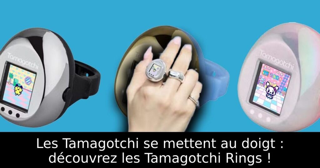 Les Tamagotchi se mettent au doigt : découvrez les Tamagotchi Rings !