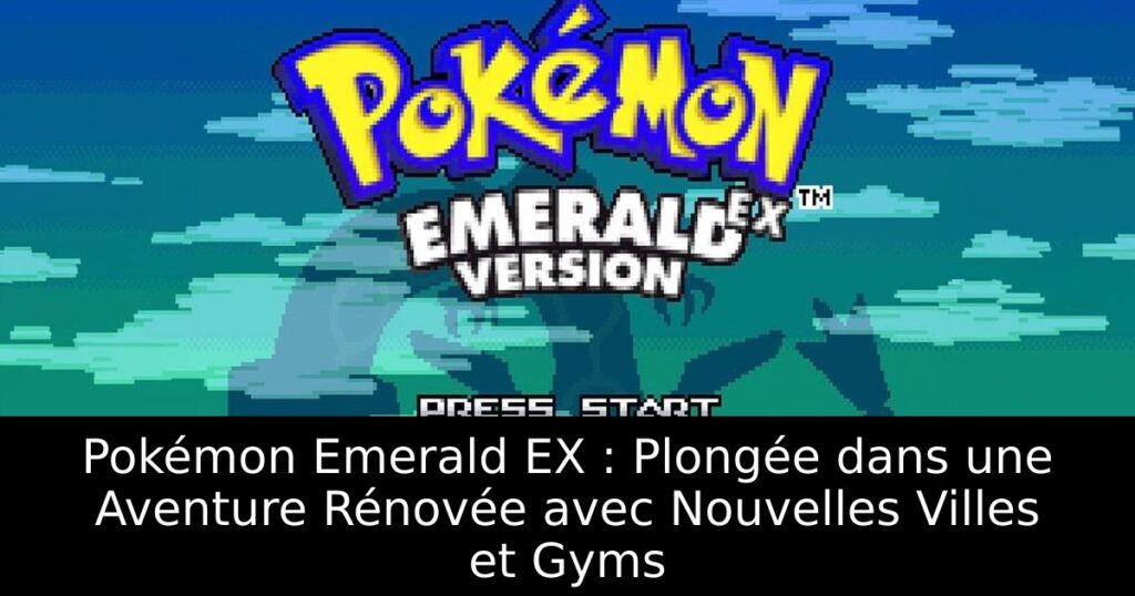 Pokémon Emerald EX : Plongée dans une Aventure Rénovée avec Nouvelles Villes et Gyms