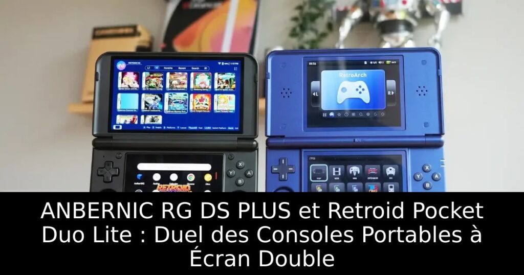 ANBERNIC RG DS PLUS et Retroid Pocket Duo Lite : Duel des Consoles Portables à Écran Double