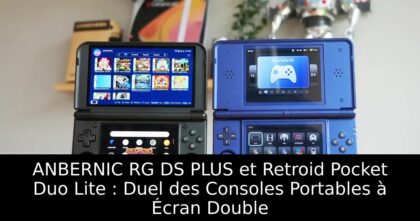 ANBERNIC RG DS PLUS et Retroid Pocket Duo Lite : Duel des Consoles Portables à Écran Double