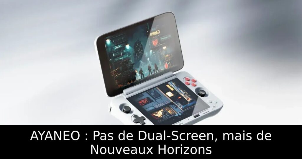 AYANEO : Pas de Dual-Screen, mais de Nouveaux Horizons