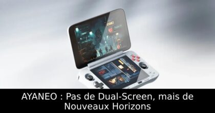 AYANEO : Pas de Dual-Screen, mais de Nouveaux Horizons