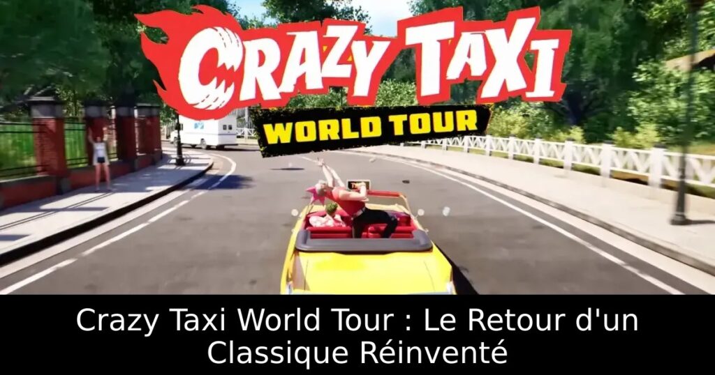Crazy Taxi World Tour : Le Retour d'un Classique Réinventé