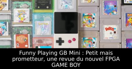 Funny Playing GB Mini : Petit mais prometteur, une revue du nouvel FPGA GAME BOY