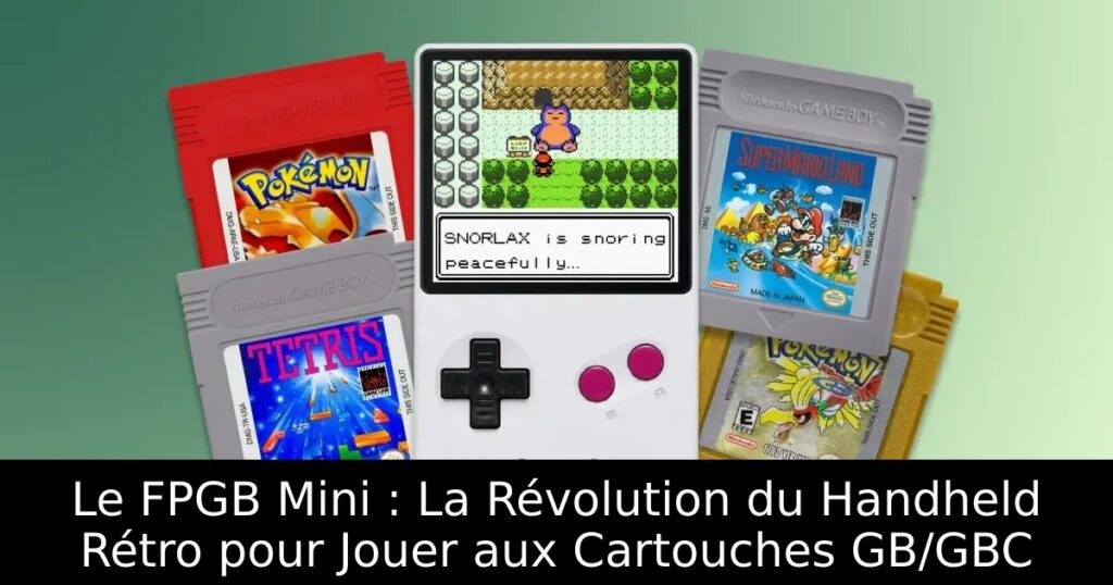 Le FPGB Mini : La Révolution du Handheld Rétro pour Jouer aux Cartouches GB/GBC