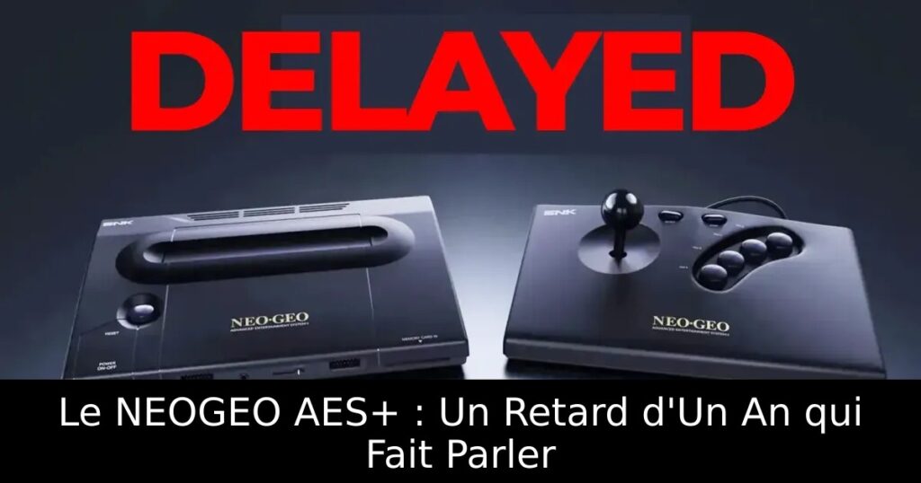Le NEOGEO AES+ : Un Retard d'Un An qui Fait Parler