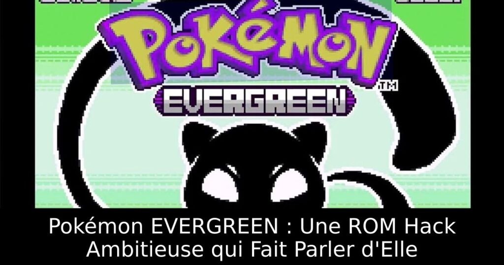 Pokémon EVERGREEN : Une ROM Hack Ambitieuse qui Fait Parler d'Elle