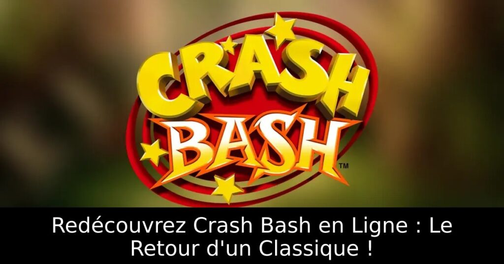 Redécouvrez Crash Bash en Ligne : Le Retour d'un Classique !